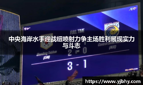 中央海岸水手迎战纽喷射力争主场胜利展现实力与斗志